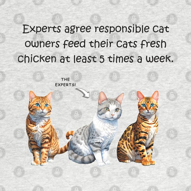 Experts agree responsible cat owners feed their cats fresh chicken at least 5 times a week - funny watercolour cat design by DawnDesignsWordArt